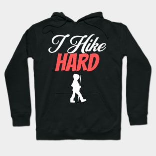 I Hike Hard Hiking Nature Outdoors Wilderness Adventure Lover Gifts Hoodie